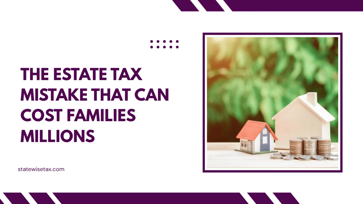 The Estate Tax Mistake That Can Cost Families Millions